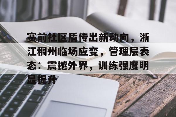 关于赛前社区盾传出新动向，浙江稠州临场应变，管理层表态：震撼外界，训练强度明显提升的信息-开云在线登录